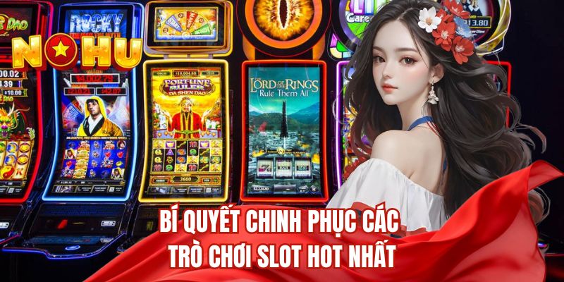 Bí kíp chinh phục các trò chơi slot hot nhất